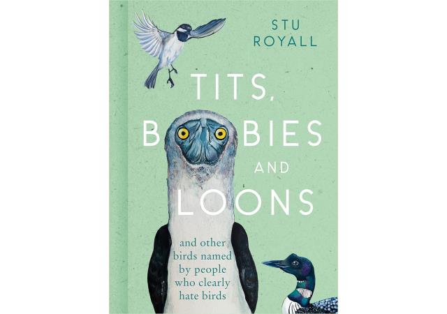 Tits, Boobies and Loons, and other birds named by people who clearly hate birds, by Stu Royall